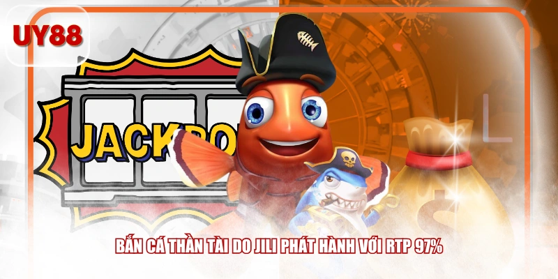 Bắn Cá Thần Tài do JILI phát hành với RTP 97%
