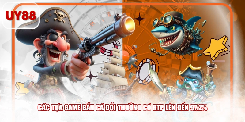 Các tựa game bắn cá đổi thưởng có RTP lên đến 97.2%