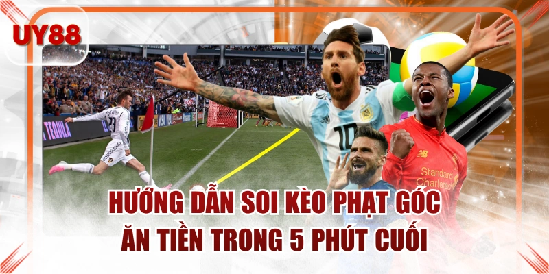 Hướng Dẫn Soi Kèo Phạt Góc Ăn Tiền Trong 5 Phút Cuối