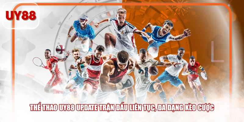 Thể thao UY88 update trận đấu liên tục, đa dạng kèo cược